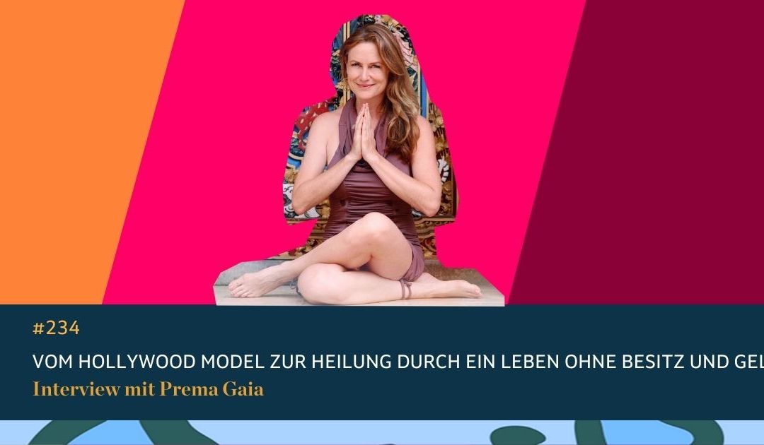 #234 Vom Hollywood Model zur Heilung durch ein Leben ohne Besitz und Geld Interview mit Prema Gaia