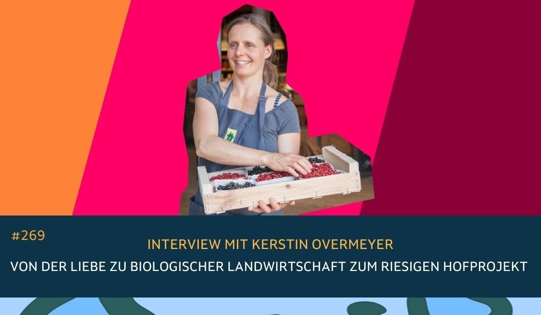 #269 Von der Liebe zu biologischer Landwirtschaft zum riesigen Hofprojekt. Interview mit Kerstin Overmeyer.