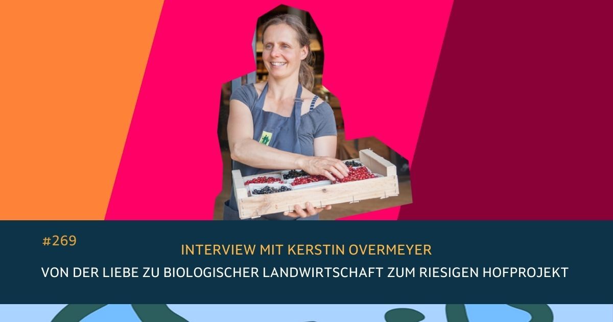#269 Von der Liebe zu biologischer Landwirtschaft zum riesigen Hofprojekt. Interview mit Kerstin Overmeyer.
