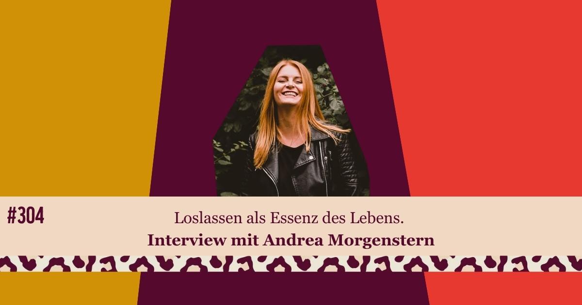 #304 Loslassen als Essenz des Lebens. Interview mit Andrea Morgenstern