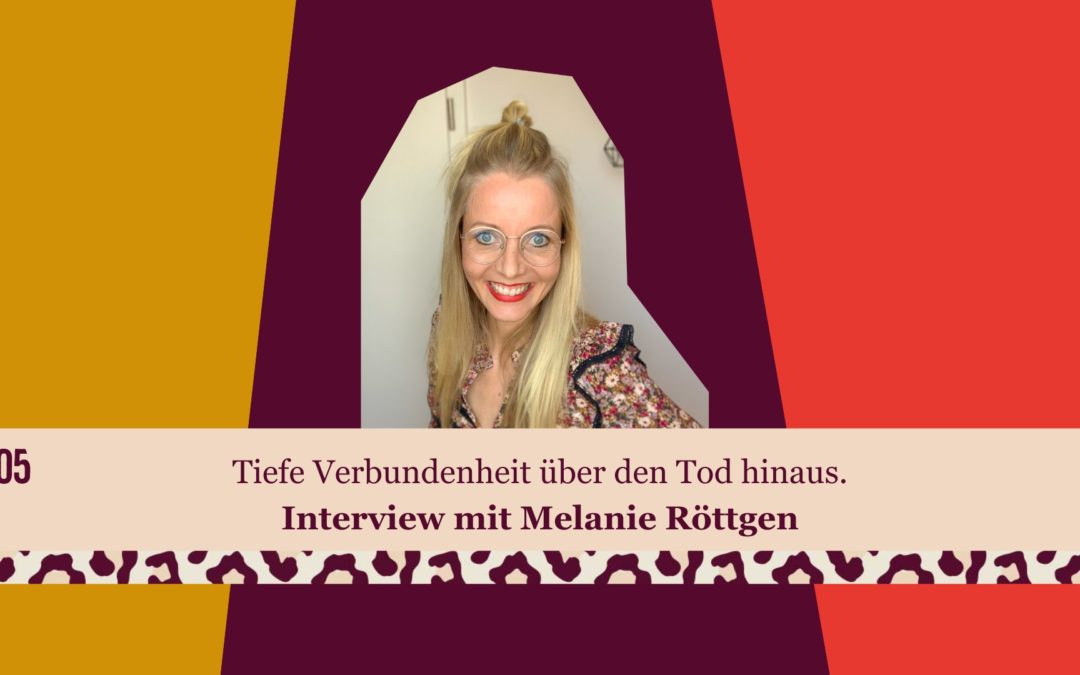 #305 Tiefe Verbundenheit über den Tod hinaus. Interview mit Melanie Röttgen