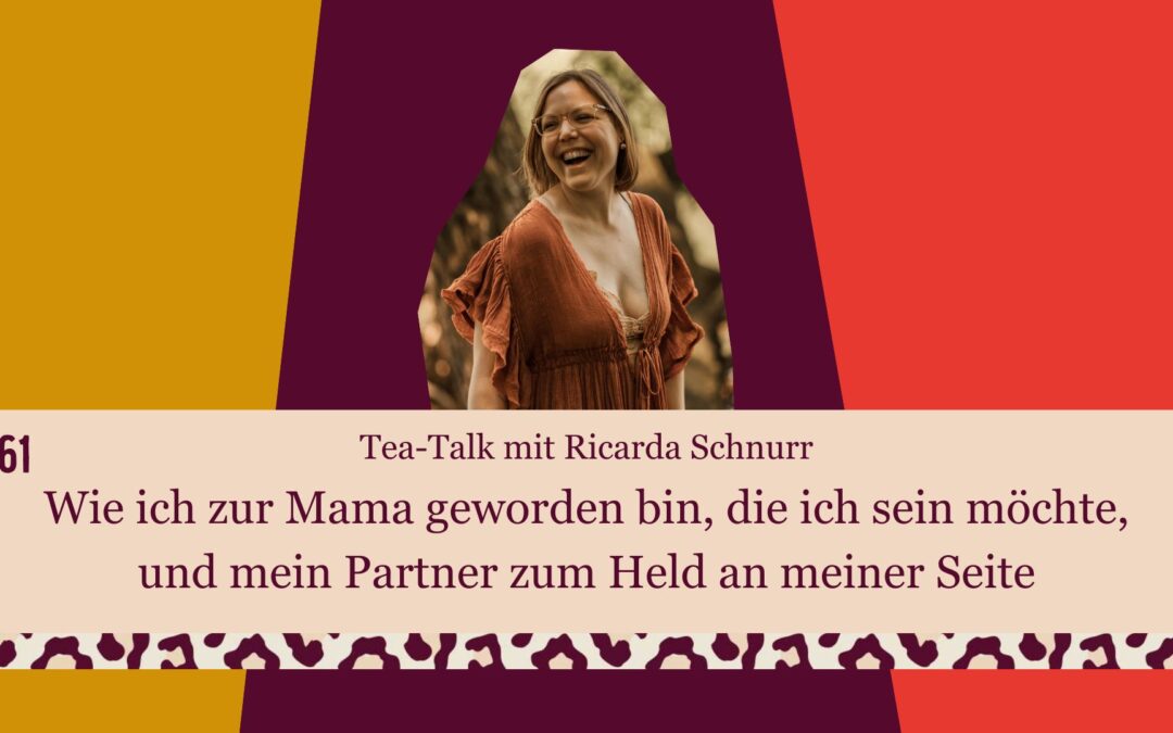 #361 Tea-Talk mit Ricarda Schnurr. Wie ich zur Mama wurde, die ich sein möchte, & mein Partner zum Held an meiner Seite